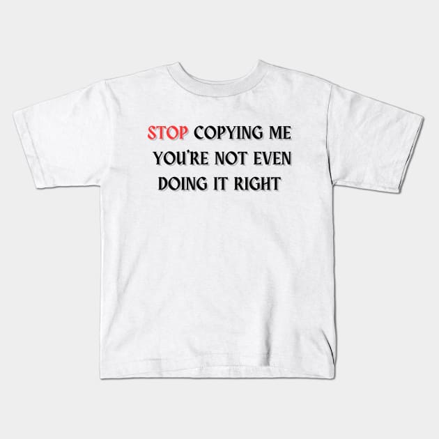 Stop Copying Me You're Not Even Doing It Right T-shirt essentiel Kids T-Shirt by vyoub_art